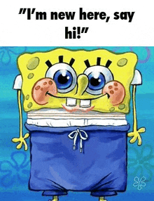 spongebob squarepants is wearing blue shorts and saying `` i 'm new here , say hi ! '' .