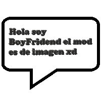 a black and white speech bubble that says hola soy boyfridend el mod es de imagen xd