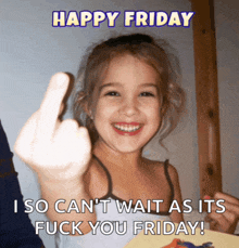 a little girl giving the middle finger with the words happy friday i so can t wait as its fuck you friday