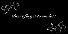 a black background with the words " don 't forget to smile "