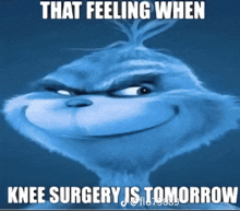 a grinch meme that says knee surgery is tomorrow