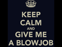 a keep calm and give me a blowjob sign with a crown