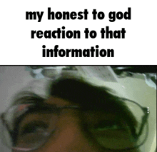 a man wearing glasses with the words my honest to god reaction to that information above him