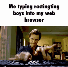 a man is typing on a keyboard with the words me typing ractingting boys into my web browser