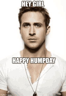 a man wearing a white shirt and a necklace says " hey girl happy humpday " on his face