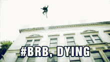 a person is falling from the roof of a building with the words #brb dying above them