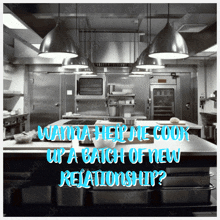 a kitchen with the words " wanna help me cook up a batch of new relationship " on the bottom