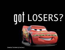 a poster with a lightning mcqueen and the words " got losers " on it