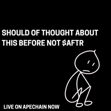 a drawing of a stick figure with the words should of thought about this before not $ aftr live on apechain now