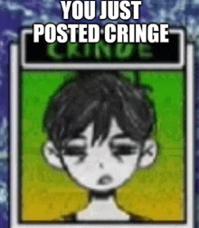 a picture of a person with the words `` you just posted cringe '' on it