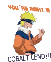 a cartoon of naruto giving a thumbs up with the words " you 're right !!! cobalt lend !!! "