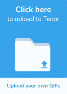 a blue sign that says click here to upload to tenor and upload your own gifs