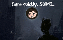 a cartoon of batman with the words come quickly sulmo