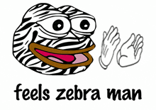 a zebra frog with the words feels zebra man written below it