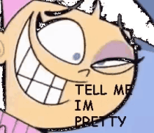 a close up of a cartoon character with the words tell me i 'm pretty