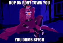 a drawing of a person with the words hop on pony town you you dumb bitch on the bottom