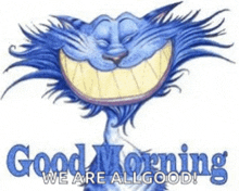 a blue cat is smiling with the words `` good morning we are all good '' .