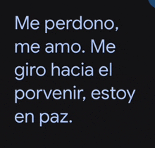 a black background with white text that says " me perdono me amo me giro hacia el porvenir estoy en paz "