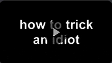 a black screen with the words how to trick an idiot