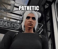 a woman in a video game with the word pathetic above her head