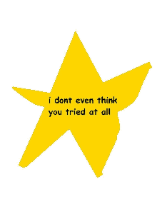 a yellow star with the words i dont even think you tried at all on it