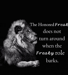 the honored freak does not turn around when the freaky role barks .