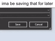 a computer screen with the words `` ima be saving that for later '' written on it .