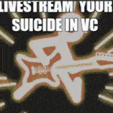 a cartoon of a man playing a guitar with the words " livestream your suicide in vc " above him