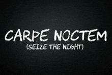 a black background with carpe noctem seize the night written in white