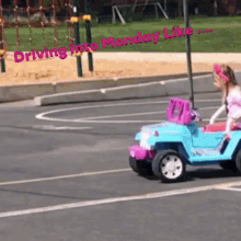 a little girl is driving a toy jeep in a parking lot with the words " driving into monday like " written above her