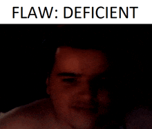 a man 's face is shown with the words flaw : deficient below it