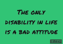 the only disability in life is a bad attitude written on a green background