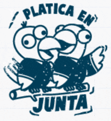 a black and white drawing of two birds with the words " platica en junta " below them