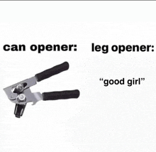 a can opener and a leg opener with the words `` can opener : leg opener : ''