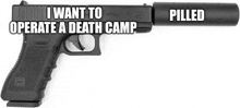 a gun with the words i want to operate a death camp on it