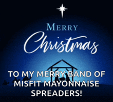 merry christmas to my merry band of misfit mayonnaise spreaders!