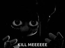 a black and white image of a doll with the words kill meeeee below it