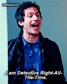 a man in a blue shirt is laughing and saying i am detective right-all-the-time .