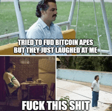 a meme that says tried to fud bitcoin apes but they just laughed at me fuck this shit on it