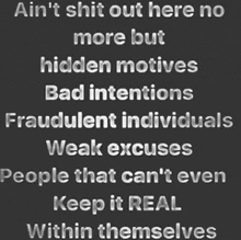 a poster that says ain 't shit out here no more but hidden motives bad intentions fraudulent individuals weak excuses