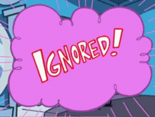 a pink speech bubble that says ignored in red