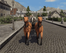 two horses pulling a carriage with the words me and your mother above it