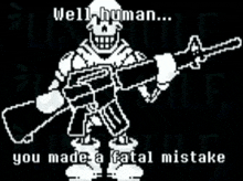 a pixel art of papyrus holding a gun with the words " well human you made a fatal mistake "