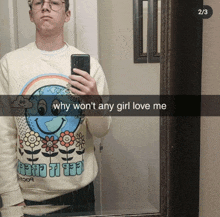 a boy taking a picture of himself in the mirror with the caption why won t any girl love me