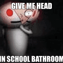 a meme that says give me head in school bathroom with a cartoon character