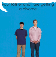 two men standing next to each other with the words " your father and i are getting a divorce "