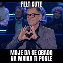 a man making a heart shape with his hands with a caption that says felt cute moje da se obado na maika ti posle