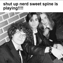 a black and white photo of three people with the caption shut up nerd sweet spine is playing !!!