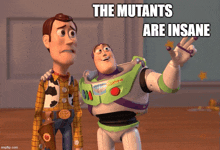 woody and buzz lightyear from toy story are standing next to each other with the caption the mutants are insane