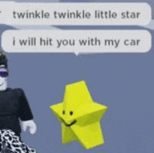 a twinkle twinkle little star i will hit you with my car is standing next to a roblox character .